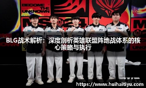 BLG战术解析：深度剖析英雄联盟阵地战体系的核心策略与执行
