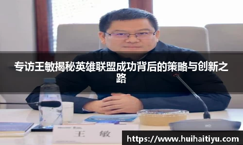 专访王敏揭秘英雄联盟成功背后的策略与创新之路