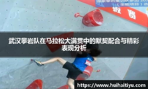 武汉攀岩队在马拉松大满贯中的默契配合与精彩表现分析