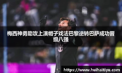 梅西神勇助攻上演帽子戏法巴黎逆转巴萨成功晋级八强