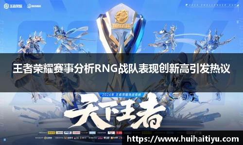 王者荣耀赛事分析RNG战队表现创新高引发热议